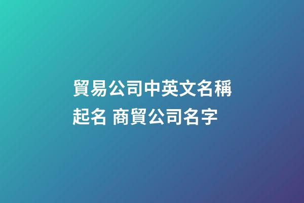 貿易公司中英文名稱起名 商貿公司名字-第1張-公司起名-玄機派